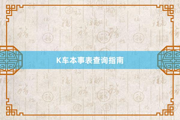 K车本事表查询指南